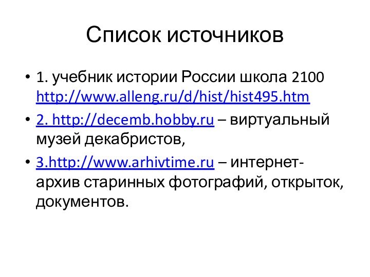 Список источников1. учебник истории России школа 2100 http://www.alleng.ru/d/hist/hist495.htm2. http://decemb.hobby.ru – виртуальный музей декабристов, 3.http://www.arhivtime.ru –