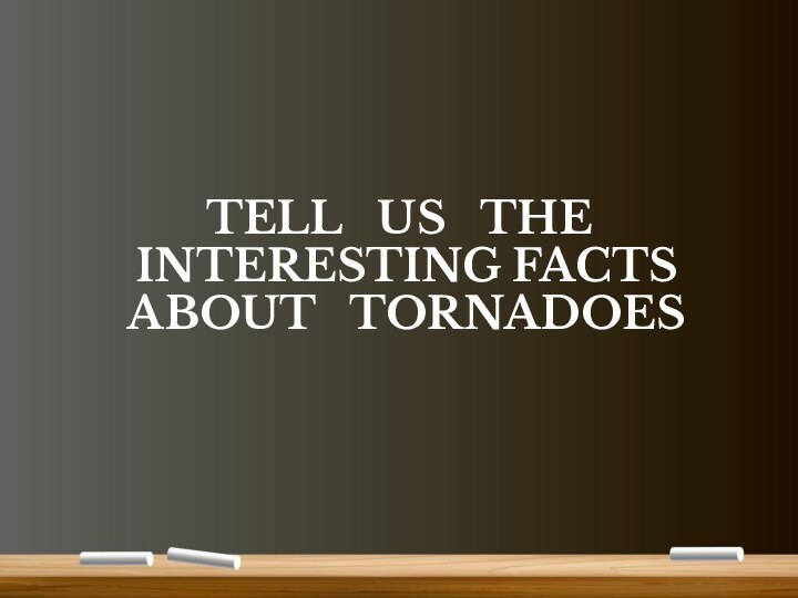 TELL  US  THE  INTERESTING FACTS  ABOUT  TORNADOES