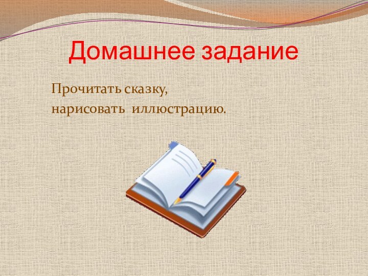 Домашнее заданиеПрочитать сказку, нарисовать иллюстрацию.