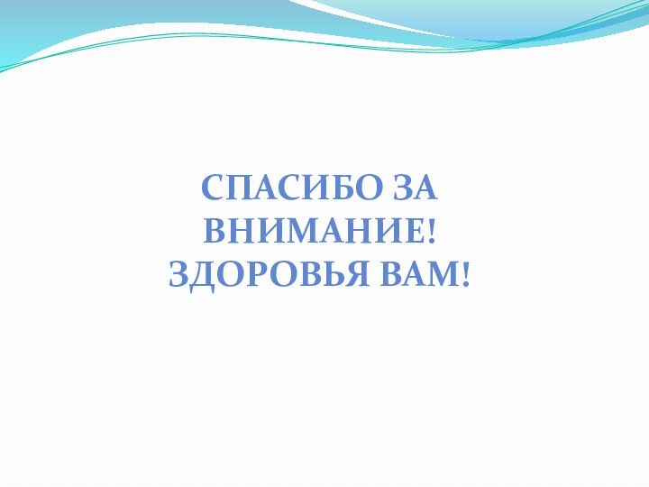 СПАСИБО ЗА ВНИМАНИЕ!Здоровья вам!