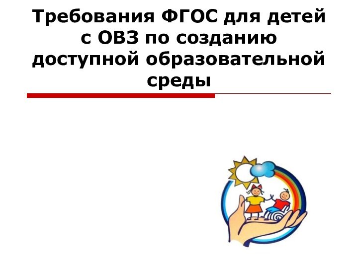 Требования ФГОС для детей с ОВЗ по созданию доступной образовательной среды