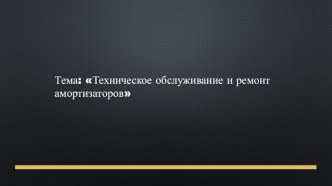 Презентация Техническое обслуживание и ремонт амортизаторов