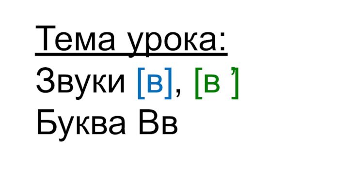 Тема урока: Звуки в, в Буква Вв ,