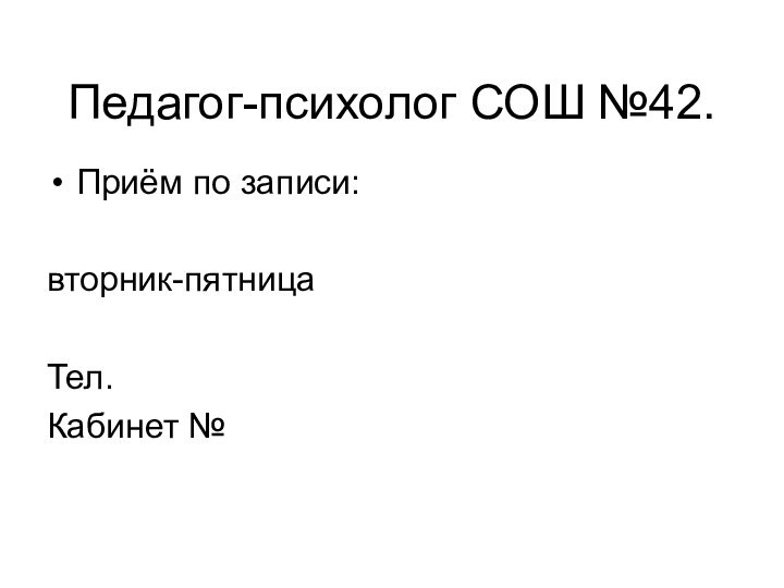 Педагог-психолог СОШ №42.Приём по записи:вторник-пятница 	Тел. Кабинет №