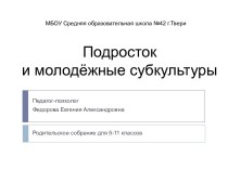 Презентация к родительскому собранию Подросток и молодёжные субкультуры для 5-11 классов