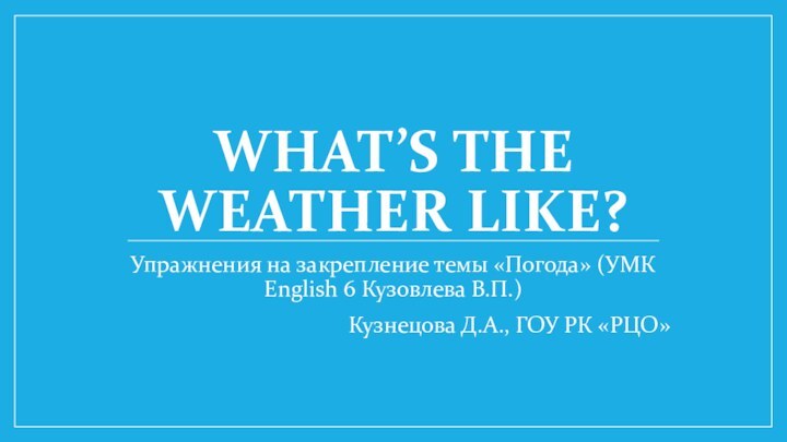 What’s the weather like?Упражнения на закрепление темы «Погода» (УМК English 6 Кузовлева