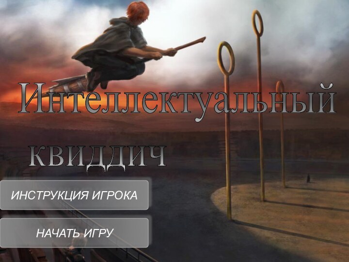 Интеллектуальный   квиддичИНСТРУКЦИЯ ИГРОКАНАЧАТЬ ИГРУ