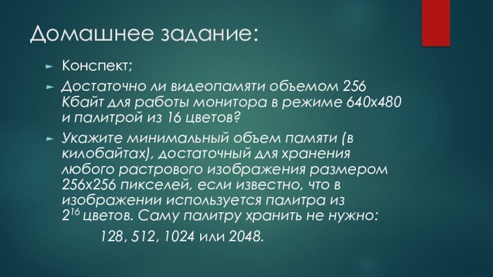 Домашнее задание:Конспект;Достаточно ли видеопамяти объемом 256 Кбайт для работы монитора в режиме