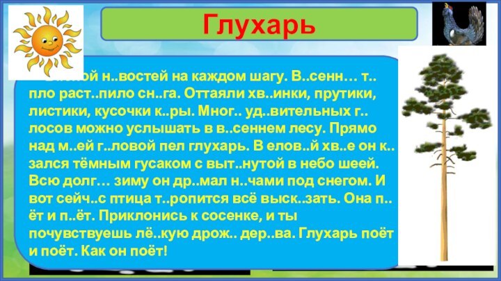 Глухарь   В..сной н..востей на каждом шагу. В..сенн… т..пло раст..пило сн..га.