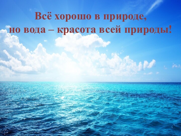 Всё хорошо в природе, но вода – красота всей природы!