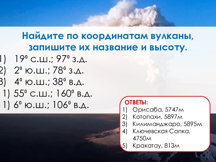 Найдите по координатам вулканы, запишите их название и высоту.19⁰ с.ш.; 97⁰ з.д.2⁰