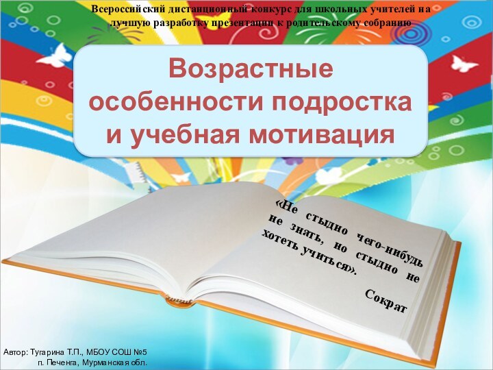 Возрастные особенности подростка и учебная мотивацияАвтор: Тугарина Т.П., МБОУ СОШ №5 п.