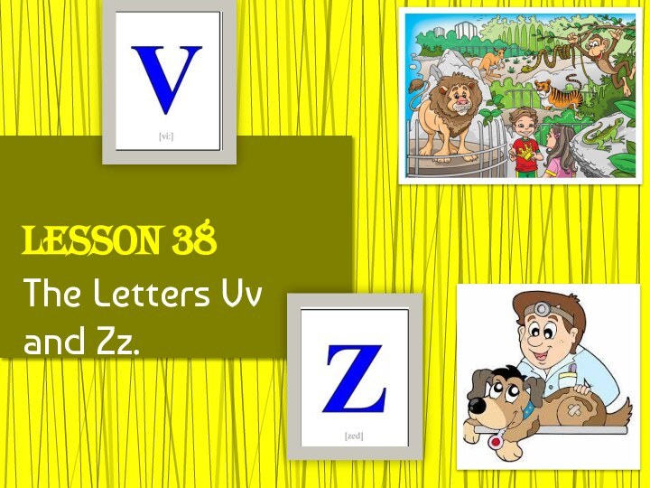 Lesson 38The Letters Vv and Zz.