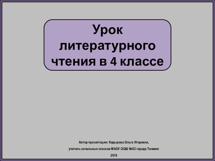 Урок литературного чтения в 4 классеАвтор презентации: Кадырова Ольга Игоревна, учитель начальных