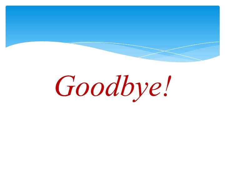 Goodbye!