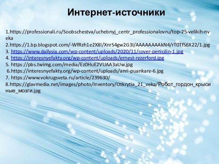 1.https://professionali.ru/Soobschestva/uchebnyj_centr_professionalovru/top-25-velikih-nveka 2.https://1.bp.blogspot.com/-WfRzh1e2X8I/XnrS4gw2G3I/AAAAAAAAkN4/rT0TfS6X22/1.jpg 3. https://www.dailysia.com/wp-content/uploads/2020/11/cover-penicilin-1.jpg 4. https://interesnyefakty.org/wp-content/uploads/ernest-rezerford.jpg 5. https://pbs.twimg.com/media/Ez0HuE2VUAA3aUw.jpg   6.https://interesnyefakty.org/wp-content/uploads/anri-puankare-6.jpg