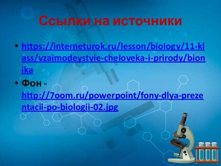 Ссылки на источникиhttps://interneturok.ru/lesson/biology/11-klass/vzaimodeystvie-cheloveka-i-prirody/bionikaФон - http://7oom.ru/powerpoint/fony-dlya-prezentacii-po-biologii-02.jpg