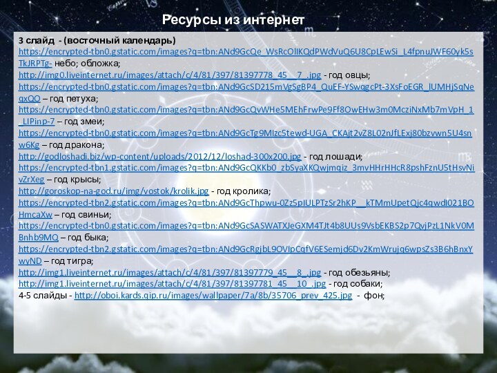 3 слайд - (восточный календарь)https://encrypted-tbn0.gstatic.com/images?q=tbn:ANd9GcQe_WsRcOlIKQdPWdVuQ6U8CpLEwSi_L4fpnuJWF60yk5sTkJRPTg- небо; обложка;http://img0.liveinternet.ru/images/attach/c/4/81/397/81397778_45__7_.jpg - год овцы;https://encrypted-tbn0.gstatic.com/images?q=tbn:ANd9GcSD215mVgSgBP4_QuEF-YSwqgcPt-3XsFoEGR_lUMHjSqNeqxQO – год