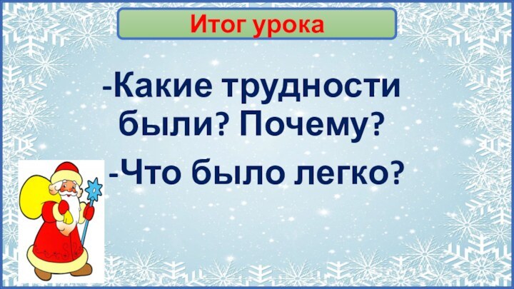 -Какие трудности были? Почему?-Что было легко?Итог урока