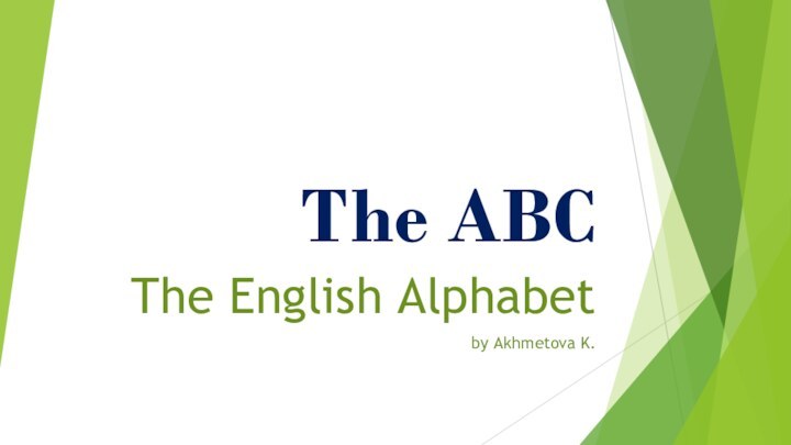 The ABC The English Alphabetby Akhmetova K.