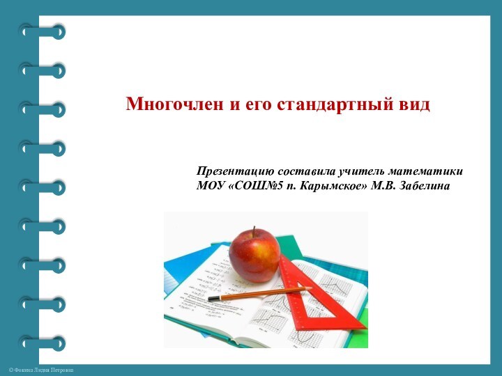 Многочлен и его стандартный видПрезентацию составила учитель математики МОУ «СОШ№5 п. Карымское» М.В. Забелина