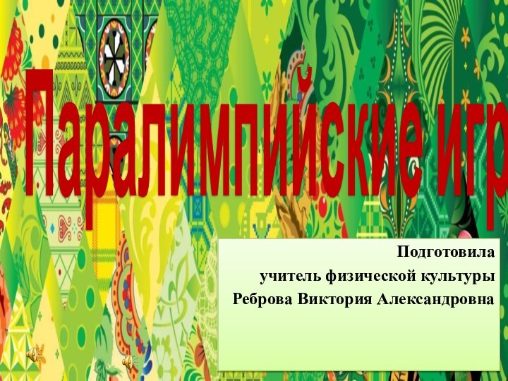 Подготовилаучитель физической культурыРеброва Виктория АлександровнаПаралимпийские игры