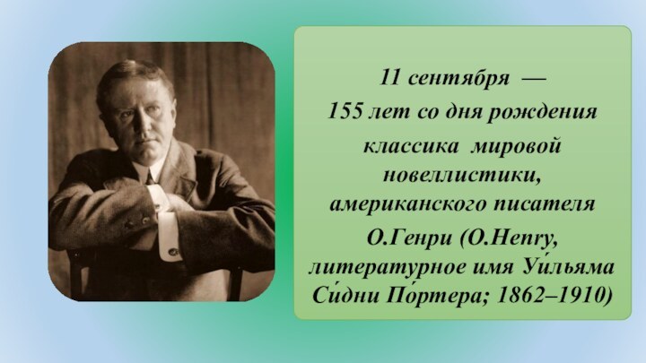 11 сентября — 155 лет со дня рожденияклассика мировой новеллистики, американского писателяО.Генри