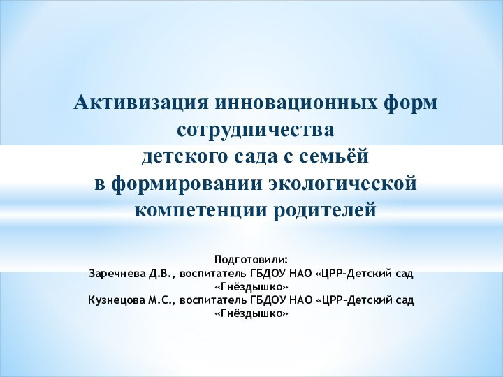 Подготовили: Заречнева Д.В., воспитатель ГБДОУ НАО «ЦРР-Детский сад «Гнёздышко»Кузнецова М.С., воспитатель ГБДОУ