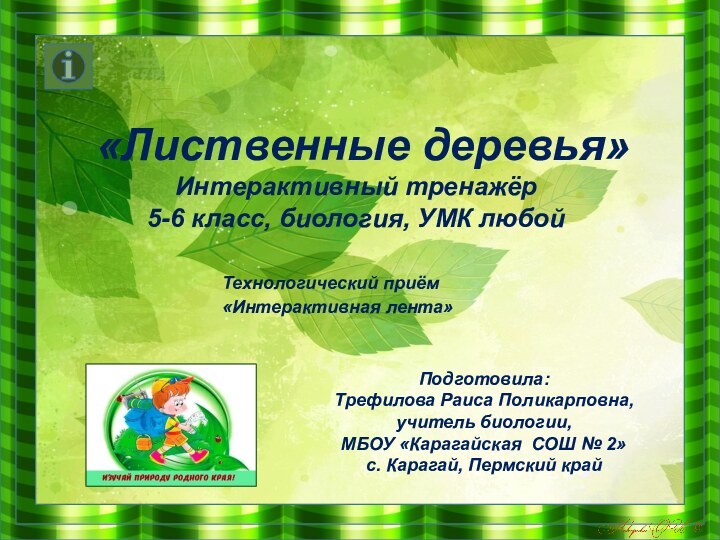«Лиственные деревья»Интерактивный тренажёр5-6 класс, биология, УМК любойПодготовила:Трефилова Раиса Поликарповна,учитель биологии,МБОУ «Карагайская