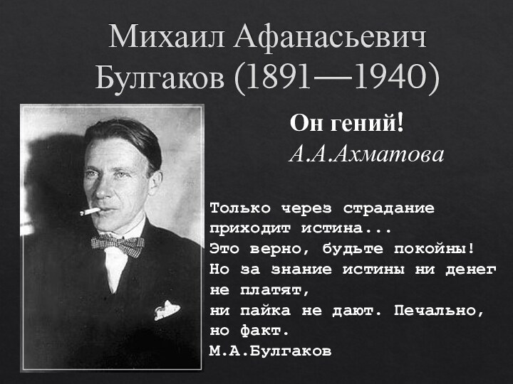 Михаил Афанасьевич Булгаков (1891—1940)  Он гений! А.А.АхматоваТолько через страдание приходит истина... Это