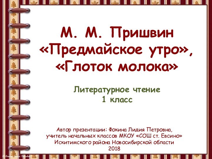 М. М. Пришвин«Предмайское утро»,«Глоток молока»Литературное чтение1 классАвтор презентации: Фокина Лидия Петровна,