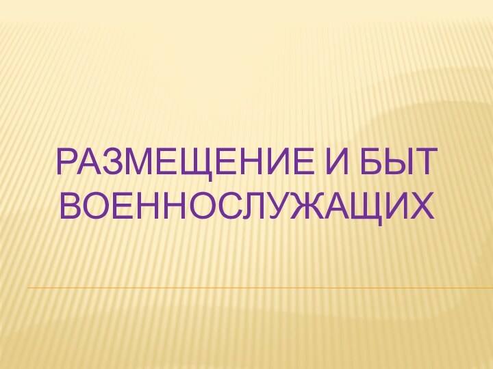 РАЗМЕЩЕНИЕ И БЫТ ВОЕННОСЛУЖАЩИХ