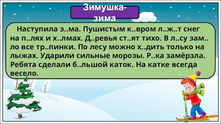 Наступила з..ма. Пушистым к..вром л..ж..т снег на п..лях и х..лмах.