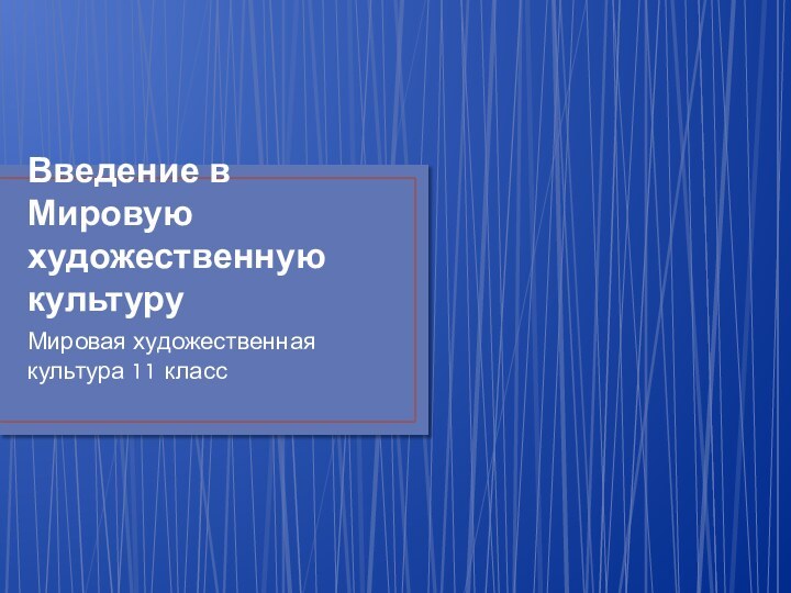 Введение в Мировую художественную культуруМировая художественная культура 11 класс