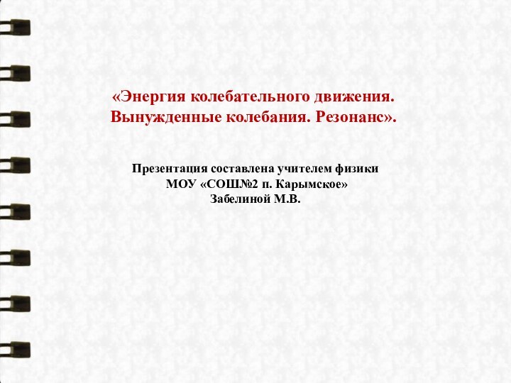 Презентация составлена учителем физики МОУ «СОШ№2 п. Карымское» Забелиной М.В.«Энергия колебательного