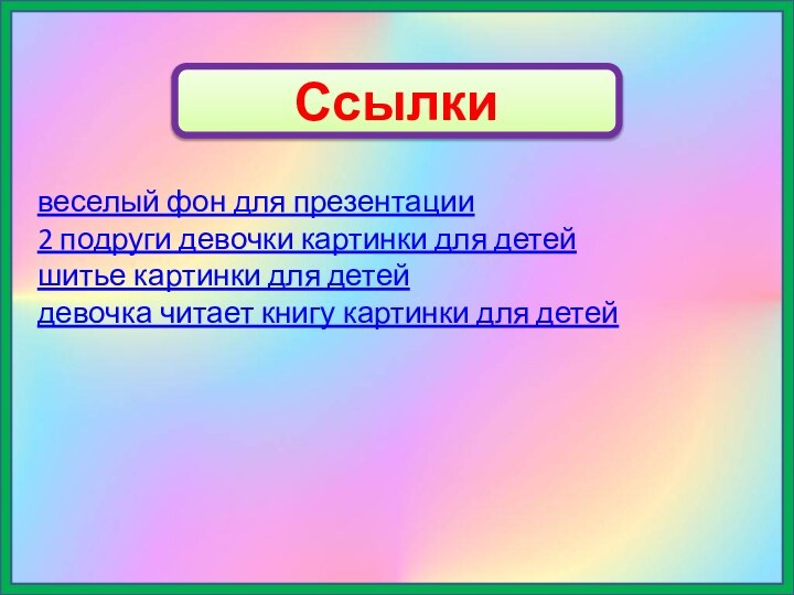 Ссылкивеселый фон для презентации2 подруги девочки картинки для детейшитье картинки для детейдевочка