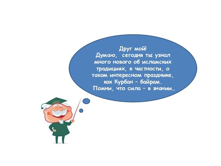 Друг мой! Думаю, сегодня ты узнал много нового об исламских традициях, в