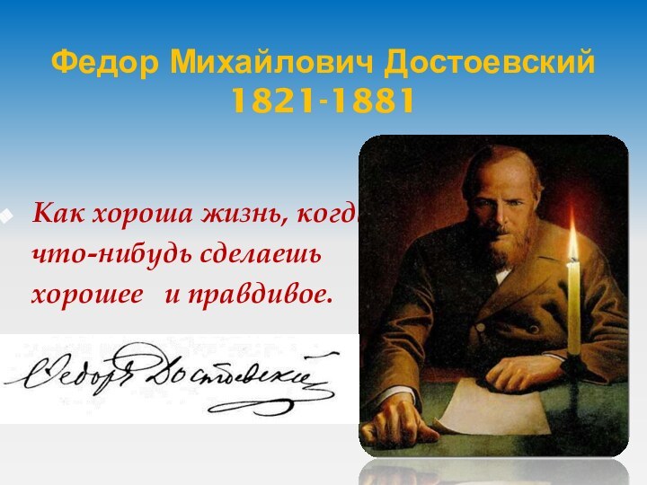 Федор Михайлович Достоевский 1821-1881 Как хороша жизнь, когда   что-нибудь сделаешь