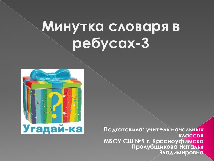 Минутка словаря в ребусах-3Подготовила: учитель начальных классов МБОУ СШ №9 г. КрасноуфимскаПролубщикова Наталья Владимировна