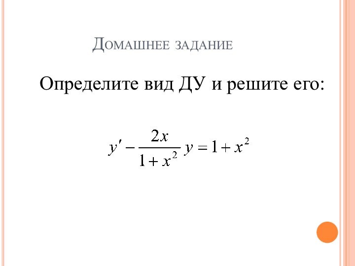 Домашнее заданиеОпределите вид ДУ и решите его: