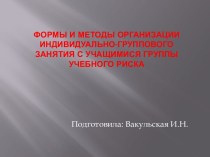 Презентация Формы и методы организации индивидуально-группового занятия с учащимися группы учебного риска