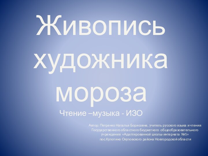 Живопись художника мороза Чтение –музыка - ИЗО  Автор: Петренко Наталья