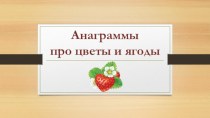 Презентация Анаграммы про цветы и ягоды