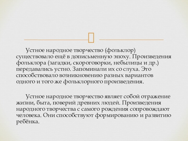 Устное народное творчество (фольклор) существовало ещё в дописьменную эпоху. Произведения фольклора (загадки,