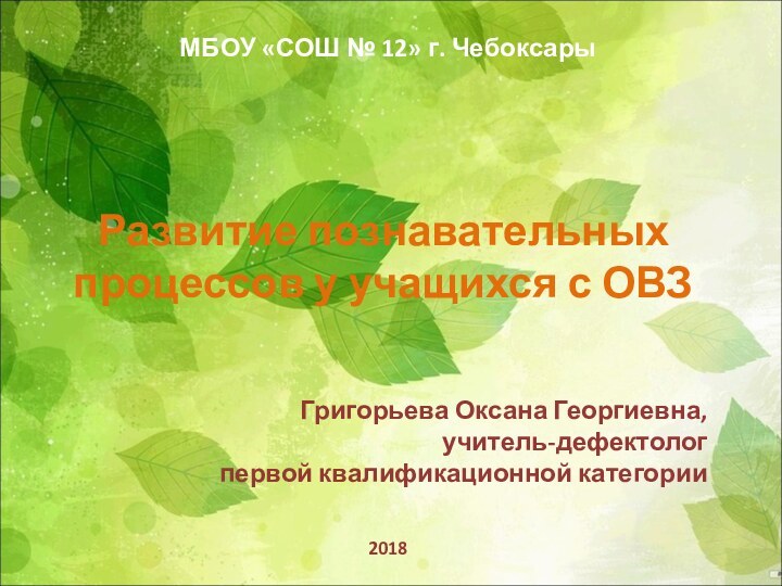 МБОУ «СОШ № 12» г. ЧебоксарыГригорьева Оксана Георгиевна, учитель-дефектолог первой квалификационной категории2018Развитие