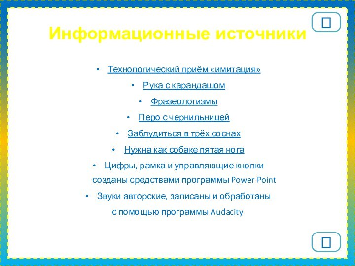 Информационные источникиТехнологический приём «имитация»Рука с карандашомФразеологизмыПеро с чернильницейЗаблудиться в трёх соснахНужна как