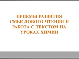 Презентация Приемы развития смыслового чтения и работа с текстом на уроках химии