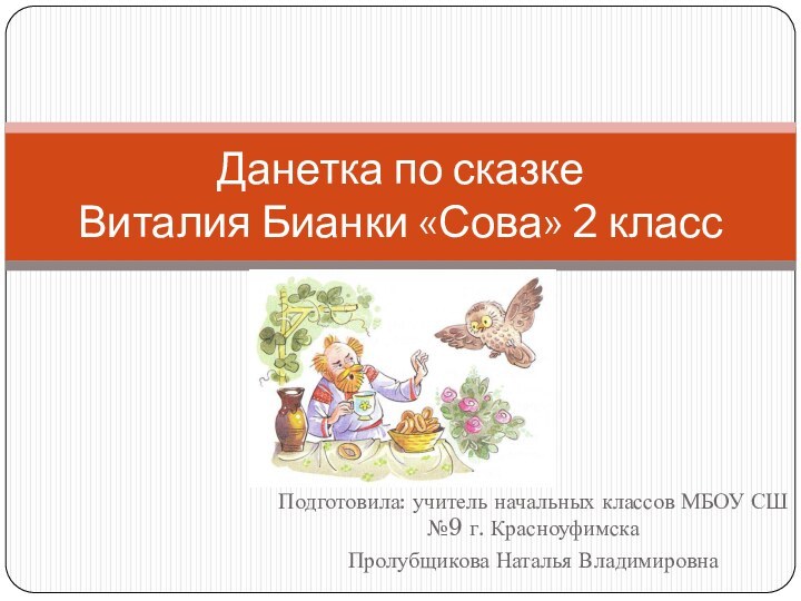 Подготовила: учитель начальных классов МБОУ СШ №9 г. Красноуфимска Пролубщикова Наталья ВладимировнаДанетка