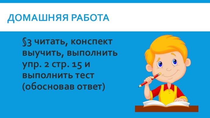 Домашняя работа§3 читать, конспект выучить, выполнить упр. 2 стр. 15 и выполнить тест (обосновав ответ)