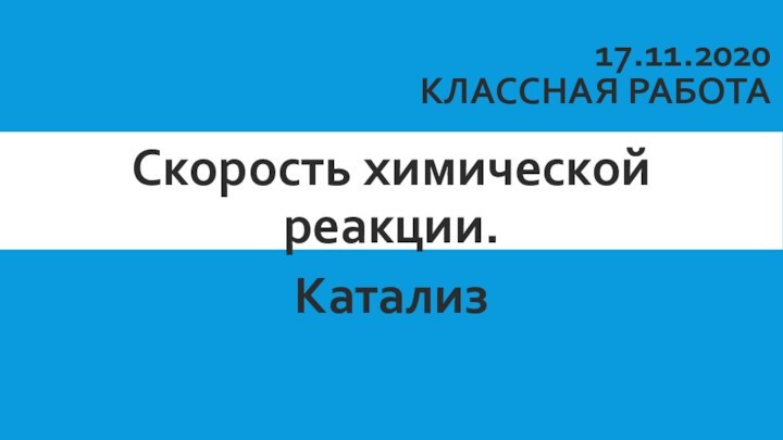 17.17.11.2020 Классная работаСкорость химической реакции.Катализ